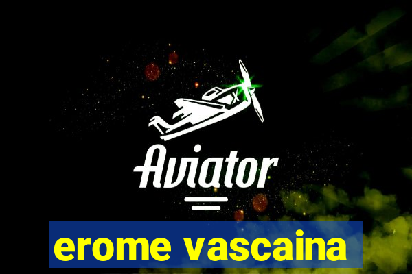 erome vascaina